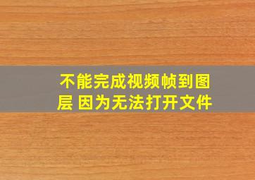 不能完成视频帧到图层 因为无法打开文件